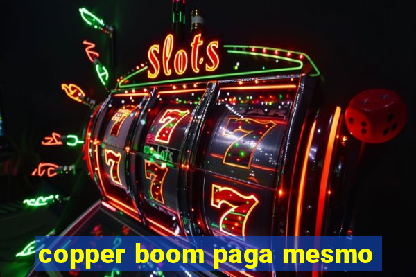 copper boom paga mesmo